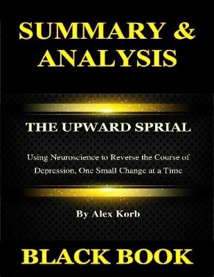 Book cover for Summary & Analysis : The Upward Spiral By Alex Korb :  Using Neuroscience to Reverse the Course of Depression, One Small Change at a Time