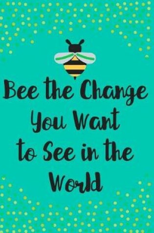 Cover of Bee the Change You Want to See in the World