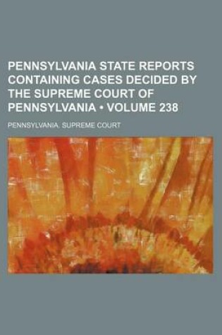 Cover of Pennsylvania State Reports Containing Cases Decided by the Supreme Court of Pennsylvania (Volume 238)