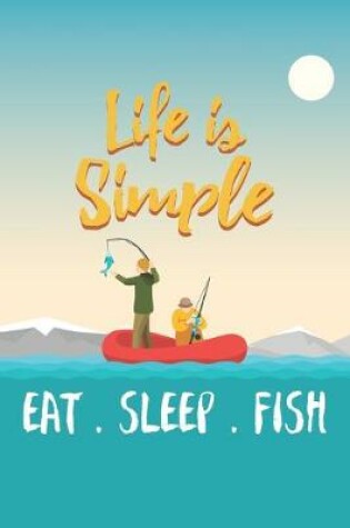 Cover of Life Is Simple Eat.Sleep.Fish