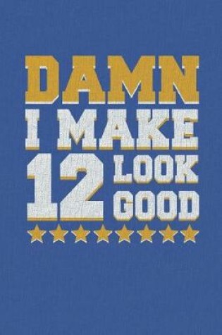 Cover of Damn I Make 12 Look Good