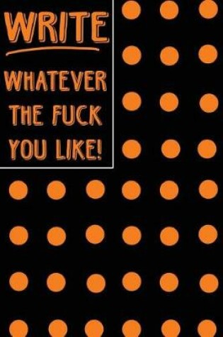 Cover of Bullet Journal Notebook Write Whatever the Fuck You Like! - Big Orange Polkadots