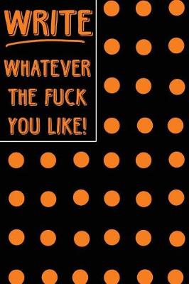 Book cover for Bullet Journal Notebook Write Whatever the Fuck You Like! - Big Orange Polkadots