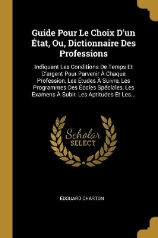 Cover of Guide Pour Le Choix D'un État, Ou, Dictionnaire Des Professions