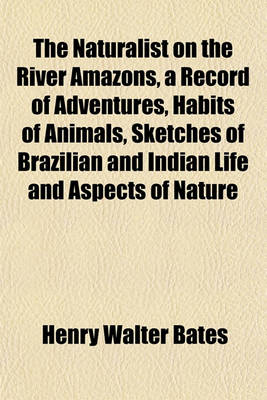 Book cover for The Naturalist on the River Amazons, a Record of Adventures, Habits of Animals, Sketches of Brazilian and Indian Life and Aspects of Nature