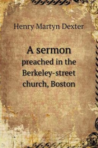 Cover of A sermon preached in the Berkeley-street church, Boston