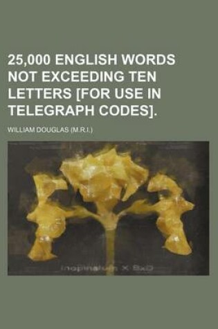 Cover of 25,000 English Words Not Exceeding Ten Letters [For Use in Telegraph Codes].