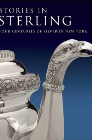 Cover of Stories in Sterling: Four Centuries of Silver in New York