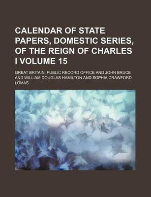 Book cover for Calendar of State Papers, Domestic Series, of the Reign of Charles I Volume 15