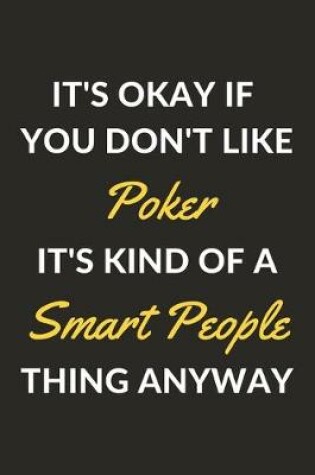 Cover of It's Okay If You Don't Like Poker It's Kind Of A Smart People Thing Anyway