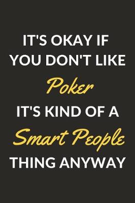 Book cover for It's Okay If You Don't Like Poker It's Kind Of A Smart People Thing Anyway