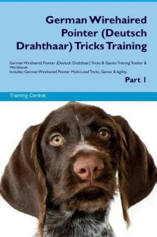 Cover of German Wirehaired Pointer (Deutsch Drahthaar) Tricks Training German Wirehaired Pointer Tricks & Games Training Tracker & Workbook. Includes