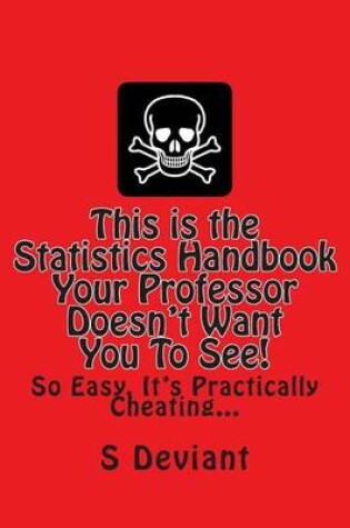 Cover of This is the Statistics Handbook Your Professor Doesn't Want You To See!