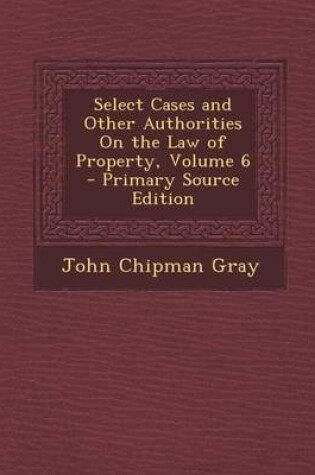 Cover of Select Cases and Other Authorities on the Law of Property, Volume 6