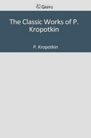 Cover of The Classic Works of P. Kropotkin