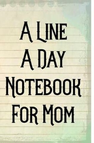 Cover of A Line A Day Notebook For Mom