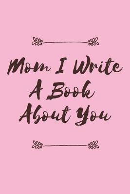 Book cover for Mom I Write A Book About You