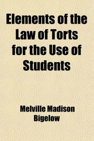 Cover of Elements of the Law of Torts for the Use of Students