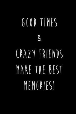 Book cover for Good Times & Crazy Friends Make The Best Memories