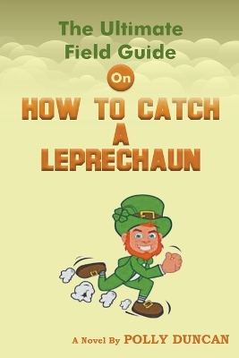 Book cover for The Ultimate Field Guide On How To Catch A Leprechaun