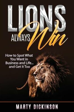 Cover of Lions Always Win How to Spot What You Want and Get it Too
