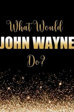 Cover of What Would John Wayne Do?