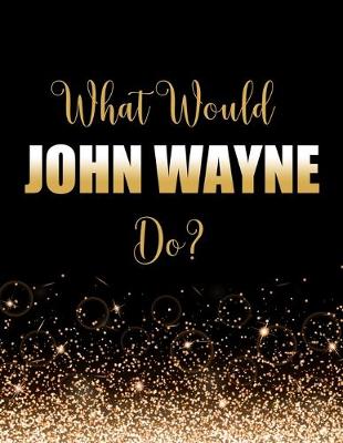 Book cover for What Would John Wayne Do?