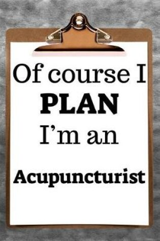 Cover of Of Course I Plan I'm an Acupuncturist