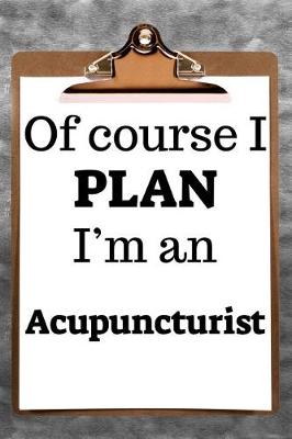 Book cover for Of Course I Plan I'm an Acupuncturist