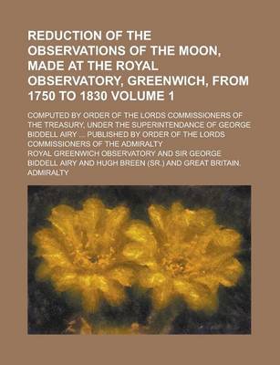 Book cover for Reduction of the Observations of the Moon, Made at the Royal Observatory, Greenwich, from 1750 to 1830; Computed by Order of the Lords Commissioners O