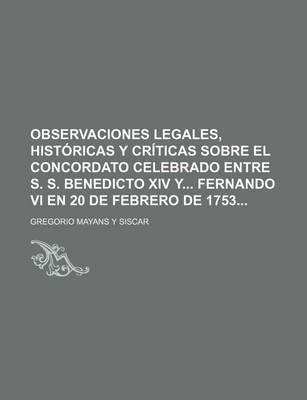 Book cover for Observaciones Legales, Historicas y Criticas Sobre El Concordato Celebrado Entre S. S. Benedicto XIV y Fernando VI En 20 de Febrero de 1753