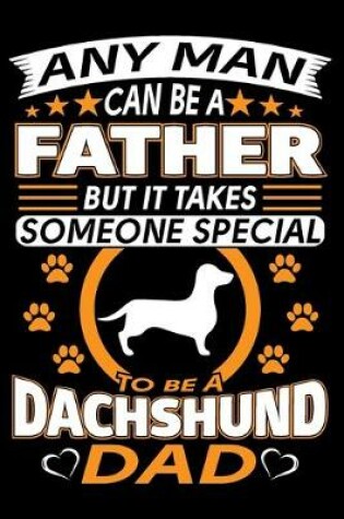 Cover of Any Man Can Be A Father But It Takes Someone Special To Be A Dachshund Dad