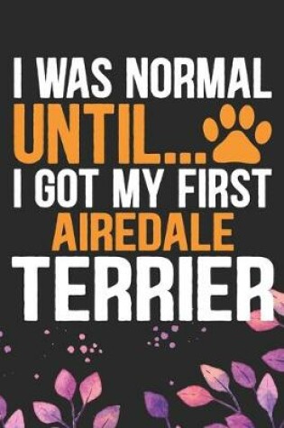 Cover of I Was Normal Until I Got My First Airedale Terrier