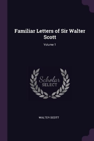 Cover of Familiar Letters of Sir Walter Scott; Volume 1