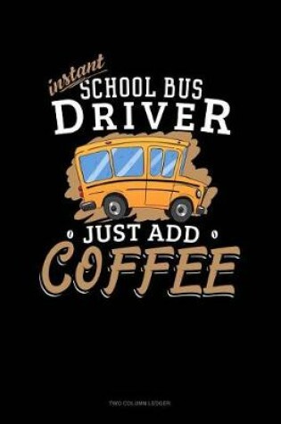 Cover of Instant School Bus Driver, Just Add Coffee