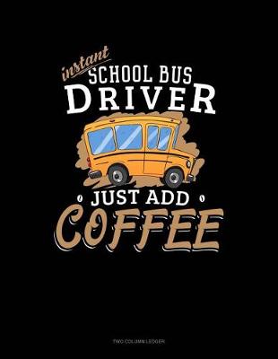 Cover of Instant School Bus Driver, Just Add Coffee