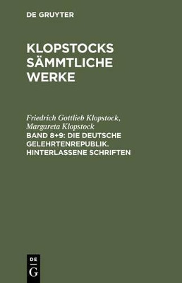 Book cover for Klopstocks sammtliche Werke, Band 8+9, Die deutsche Gelehrtenrepublik. Hinterlassene Schriften