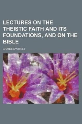 Cover of Lectures on the Theistic Faith and Its Foundations, and on the Bible
