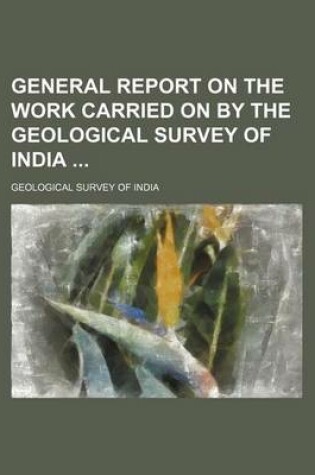 Cover of General Report on the Work Carried on by the Geological Survey of India