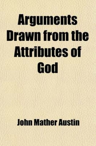 Cover of Arguments Drawn from the Attributes of God; In Support of the Doctrine of Universal Salvation