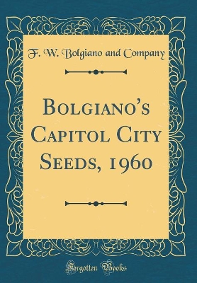 Book cover for Bolgiano's Capitol City Seeds, 1960 (Classic Reprint)