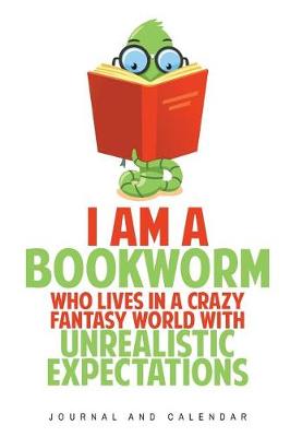 Book cover for I Am A Bookworm Who Lives In A Crazy Fantasy World With Unrealistic Expectations