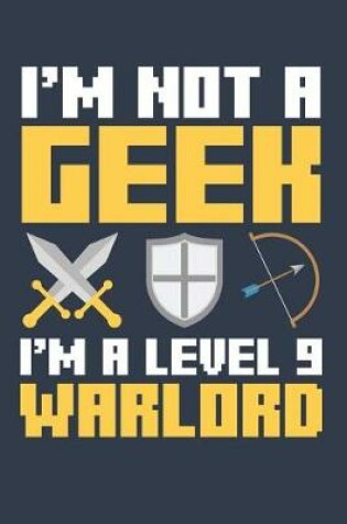 Cover of I'm Not A Geek I'm A Level 9 Warlord