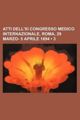 Cover of Atti Dell'xi Congresso Medico Internazionale, Roma, 29 Marzo- 5 Aprile 1894 (3)