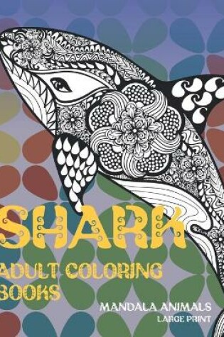 Cover of Adult Coloring Books Mandala Animals - Large Print - Shark