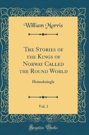 Cover of The Stories of the Kings of Norway Called the Round World, Vol. 1: Heimskringla (Classic Reprint)