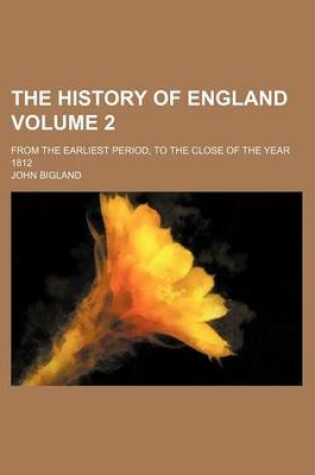 Cover of The History of England; From the Earliest Period, to the Close of the Year 1812 Volume 2