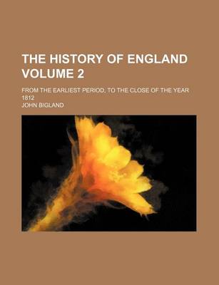 Book cover for The History of England; From the Earliest Period, to the Close of the Year 1812 Volume 2