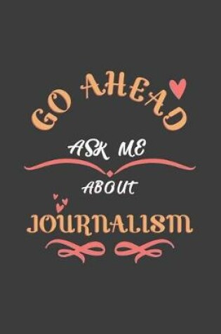 Cover of Go Ahead Ask Me About Journalism