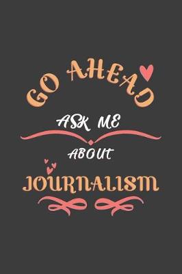 Book cover for Go Ahead Ask Me About Journalism